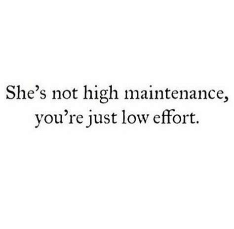 Shes Not High Maintenance Youre Just Low Effort High Maintenance