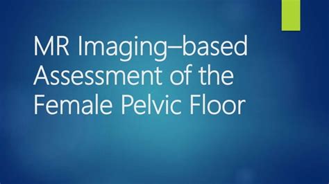 Mr Based Imaging Of Female Pelvic Floor Ppt