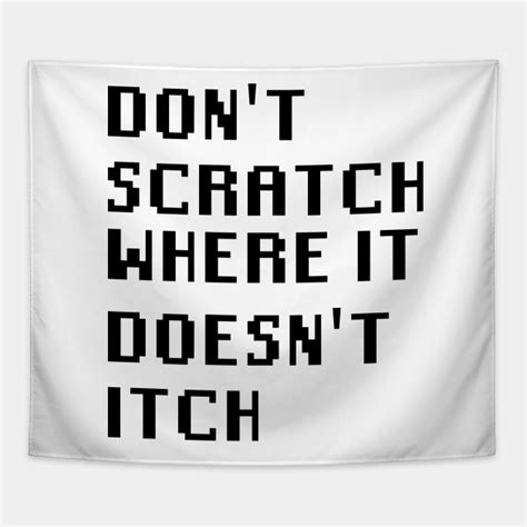 Dont Scratch Where It Doesnt Itch Quotes Tapestry Teepublic Au