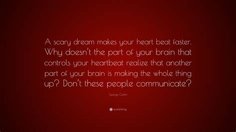 George Carlin Quote A Scary Dream Makes Your Heart Beat Faster Why