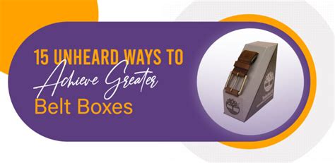 15 Unheard Ways To Achieve Greater Belt Boxes