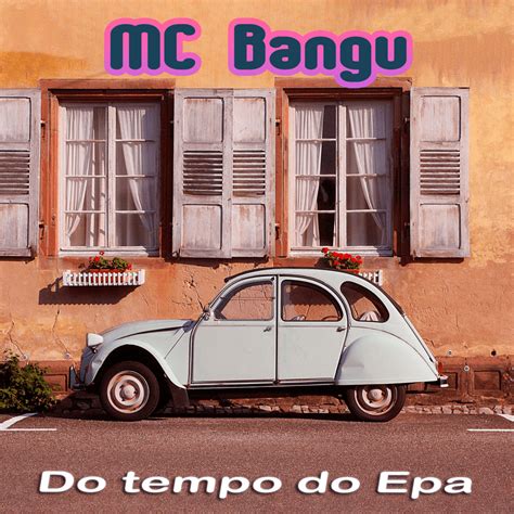 Mc Bangu Do Tempo Do Epa Lyrics And Tracklist Genius