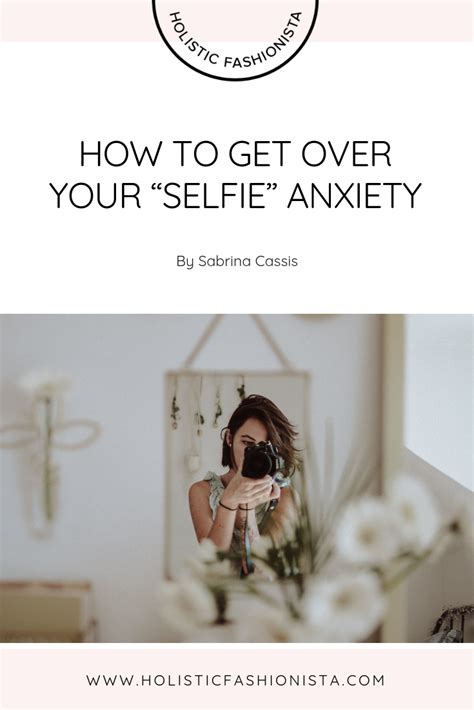 How To Get Over Your Selfie Anxiety Holistic Fashionista