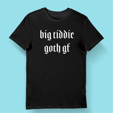 ️‍🔥 Big Tiddie Goth Gf Big Titty Goth Girlfriend Internet Meme Shirt Store Cloths