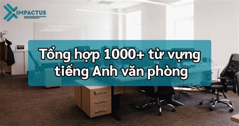 Tổng hợp 1000+ từ vựng tiếng Anh văn phòng | Impactus Academy