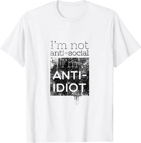 Im Not Antisocial Im Anti Idiot Funny Honest Anti Social T Shirt