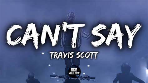 I'll be ashamed as long as i live, but i cant go back and i cant stand still. Travis Scott - Can't Say (Lyrics / Lyric Video) - YouTube