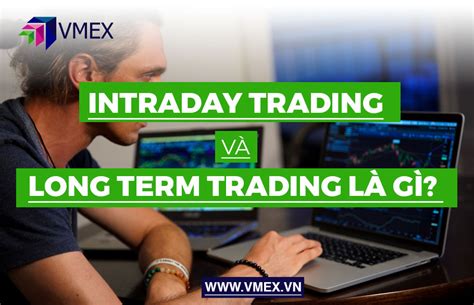 Intraday trading is intensive and risky, but can potentially be very profitable. Intraday Trading và Long Term Trading là gì? | VMEX