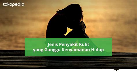 Kondisi tidak nyaman saat kulit gatal atau alergi karena eksim kering atau basah hingga bersisik, silahkan baca artikel jenis alergi kulit dan gambarnya. 8 Jenis-jenis Penyakit Kulit dan Gambarnya - Tokopedia Blog