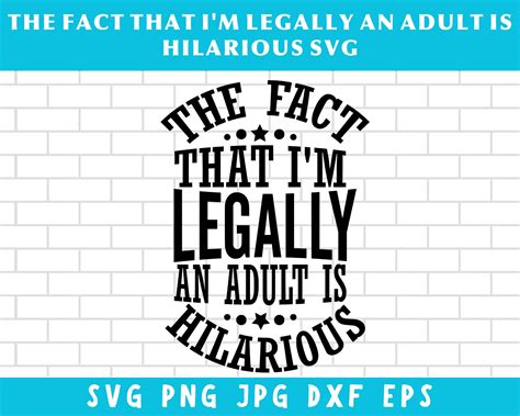 The Fact That I M Legally And Adult Is Hilarious Svg Png Dxg