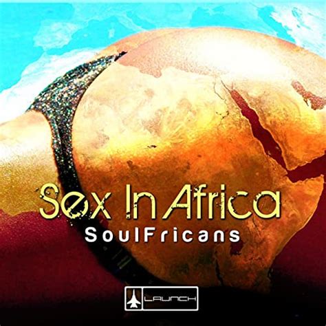 Sex In Africa Soulfrican Moov Mix By Soulfricans On Amazon Music Uk
