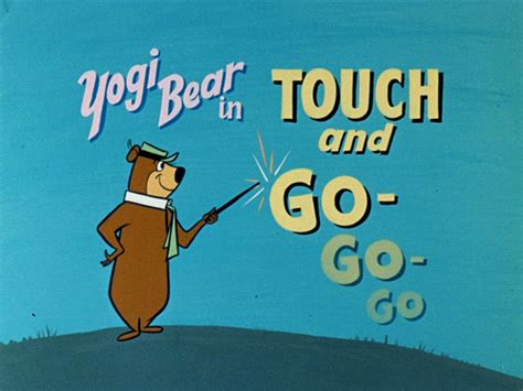 Our top priority is your wellbeing. Yowp: Yogi Bear—Touch and Go-Go-Go