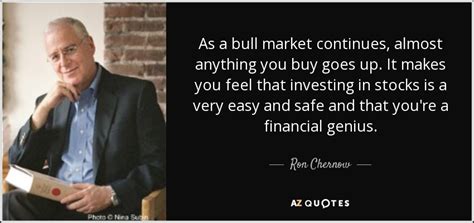 Ron Chernow Quote As A Bull Market Continues Almost Anything You Buy