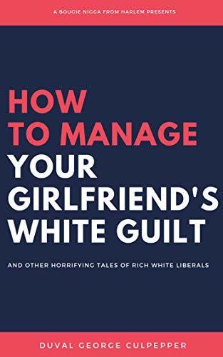 How To Manage Your Girlfriend S White Guilt And Other Horrifying Tales
