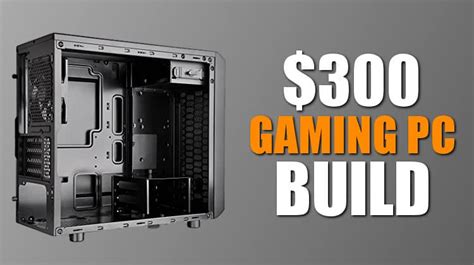 The Best Gaming Pc Build Under 300 For 2019