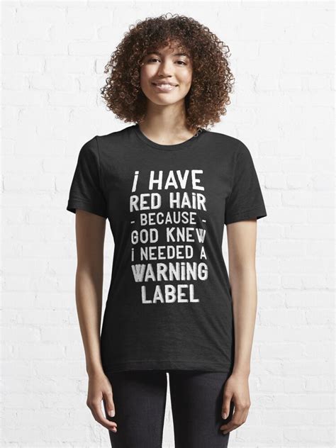 I Have Red Hair Because God Knew I Needed A Warning Label Funny Redhead Saying T Shirt For