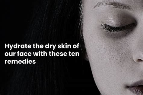 Hydrate The Dry Skin Of Our Face With These Ten Remedies
