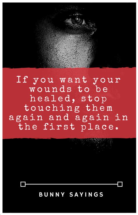 If You Want Your Wounds To Be Healed Stop Touching Them Again And