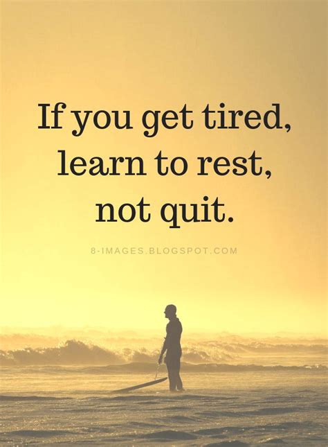 if you get tired learn to rest not quit inspirational quotes quotes interesting quotes