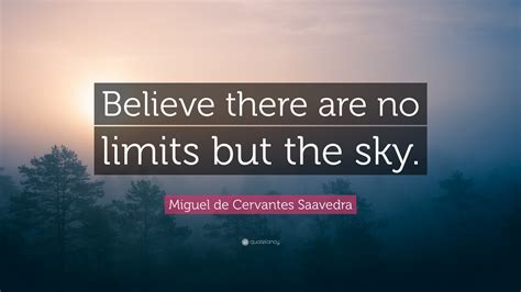 Miguel De Cervantes Saavedra Quote Believe There Are No Limits But