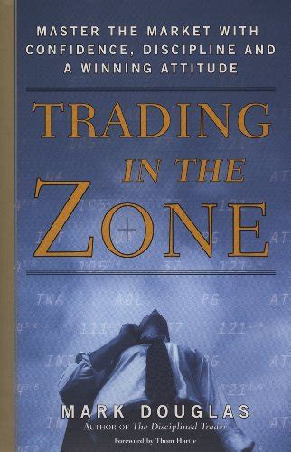 Trading In The Zone Master The Market With Confidence Discipline And