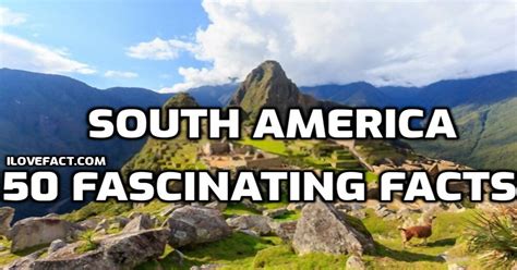 Discover The Hidden Gems Of South America 50 Fascinating Facts That