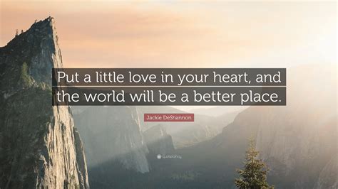 Jackie Deshannon Quote Put A Little Love In Your Heart And The World