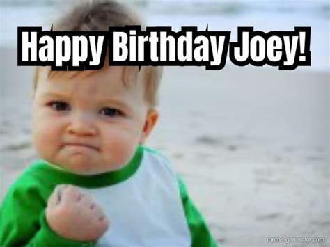 Happy Birthday Joey Meme Generator