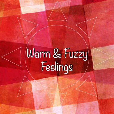 Warm And Fuzzy Feelings Home