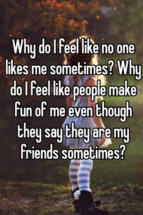 Why Do I Feel Like No One Likes Me Sometimes Why Do I Feel Like People