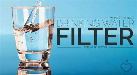 Whats The Best Drinking Water Filter For Hard Water