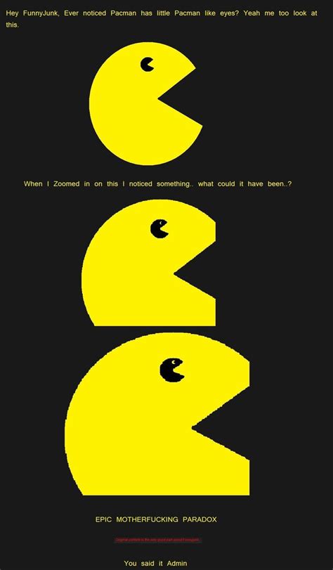 hey funnyjunk ever noticed pacman has little pacman like eyes yeah me too look at on