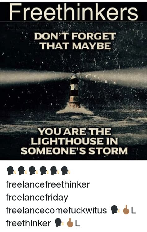 Freethinkers Dont Forget That May Be You Are The Lighthouse In Someone