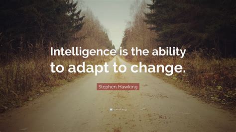 And this is the universally applicable lesson we can learn from hawking's life. Stephen Hawking Quote: "Intelligence is the ability to ...