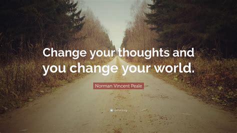 Norman Vincent Peale Quote Change Your Thoughts And You