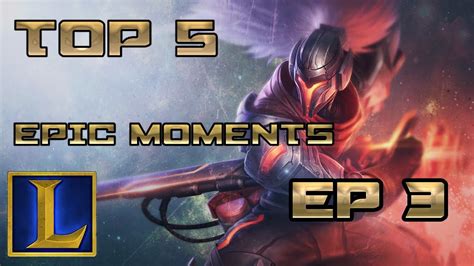 Top 5 Epic Moments League Of Legends Ep3 Youtube