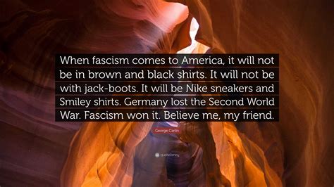 George Carlin Quote “when Fascism Comes To America It Will Not Be In