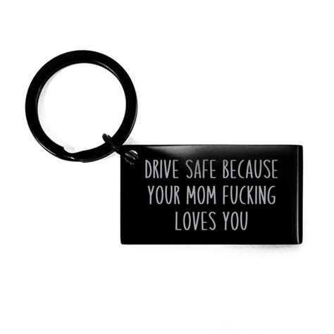 drive safe because your mom fucking loves you keychain son etsy