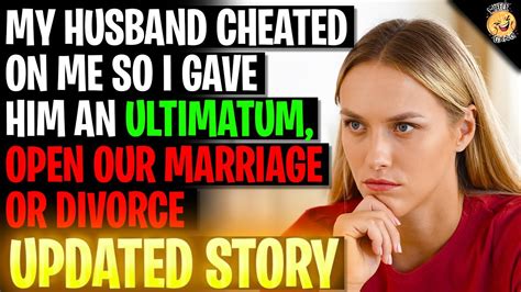 my husband cheated so i gave him an ultimatum open the marriage or divorce r relationships