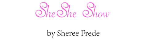 Sheshe Show By Sheree Frede