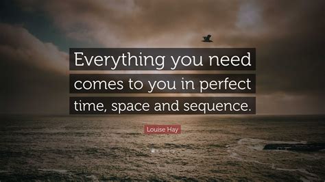 Louise Hay Quote “everything You Need Comes To You In Perfect Time