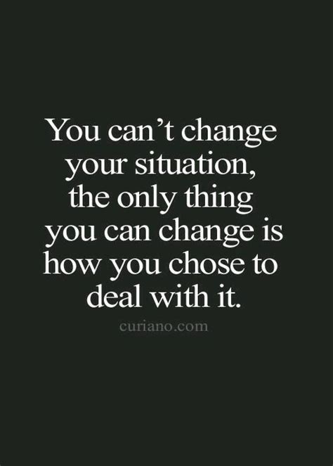 You Cant Change Your Situation You Can Only Change