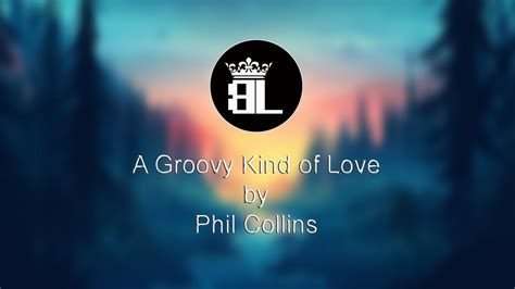 A Groovy Kind Of Love Phil Collins Lyrics Youtube