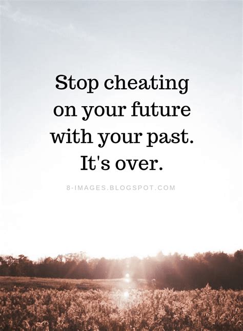 Stop Cheating On Your Future With Your Past Its Over