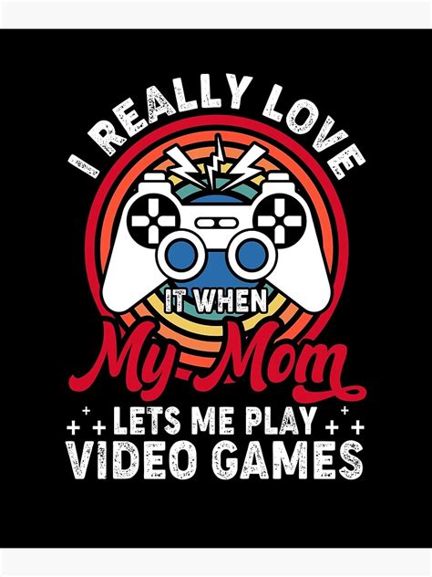 I Really Love It When My Mom Lets Me Play Video Games Poster For Sale By Designsmar Redbubble
