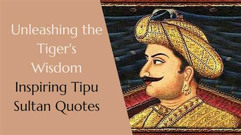 Unleashing The Tigers Wisdom Inspiring Tipu Sultan Quotes