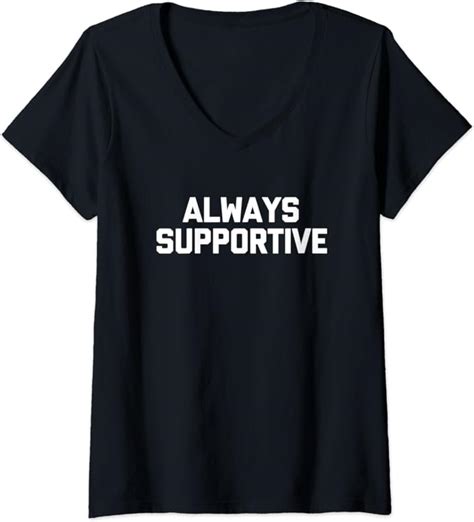 Womens Always Supportive T Shirt Funny Saying Sarcastic Novelty V Neck T Shirt