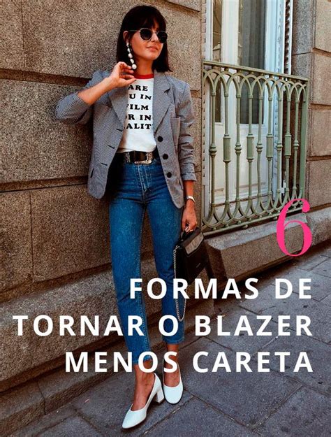 6 Formas De Tornar O Blazer Menos Careta STEAL THE LOOK Moda Moda