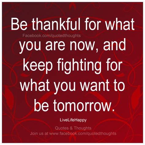 Be Thankful For What You Are Now And Keep Fighting For What You Want