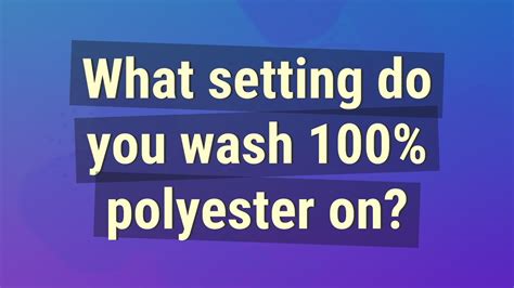 What Setting Do You Wash 100 Polyester On Youtube